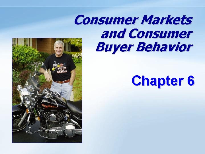 Consumer Markets and Consumer Buyer Behavior Chapter 6 