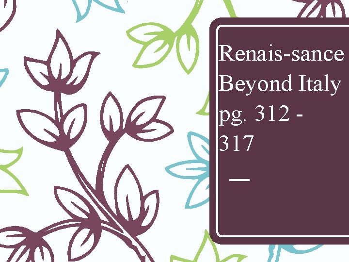 Renais-sance Beyond Italy pg. 312 317 p. 312 -315 