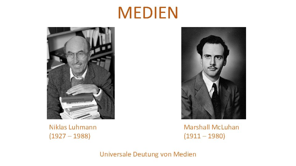 MEDIEN Niklas Luhmann (1927 – 1988) Marshall Mc. Luhan (1911 – 1980) Universale Deutung