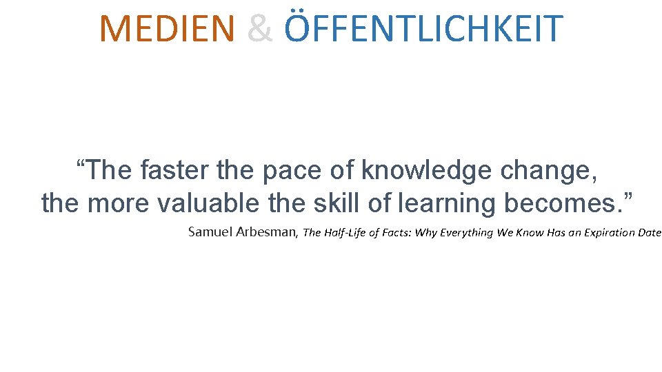 MEDIEN & ÖFFENTLICHKEIT “The faster the pace of knowledge change, the more valuable the