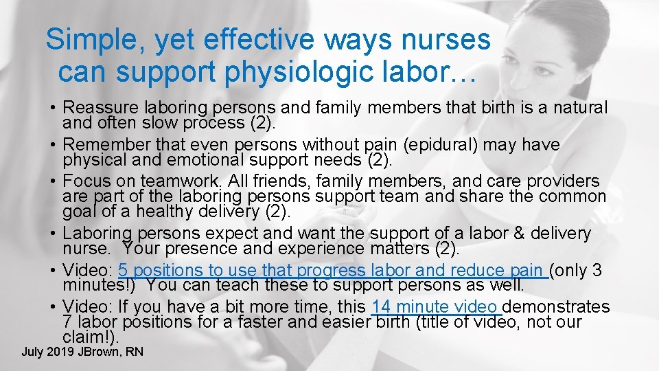 Simple, yet effective ways nurses can support physiologic labor… • Reassure laboring persons and