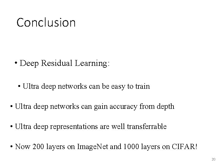 Conclusion • Deep Residual Learning: • Ultra deep networks can be easy to train Conclusion • Deep Residual Learning: • Ultra deep networks can be easy to train