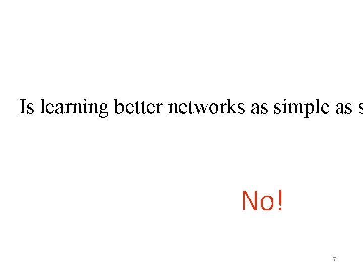 Is learning better networks as simple as s No! 7 Is learning better networks as simple as s No! 7