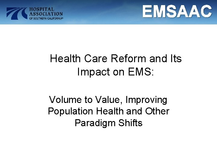 EMSAAC Health Care Reform and Its Impact on EMS: Volume to Value, Improving Population