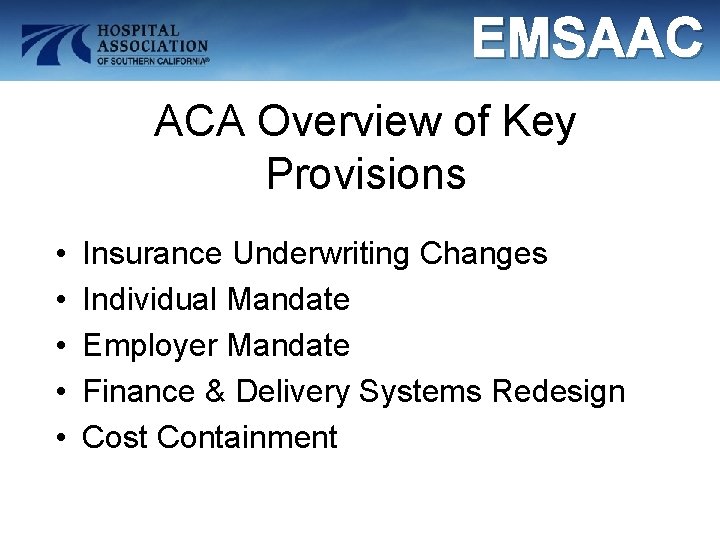 EMSAAC ACA Overview of Key Provisions • • • Insurance Underwriting Changes Individual Mandate