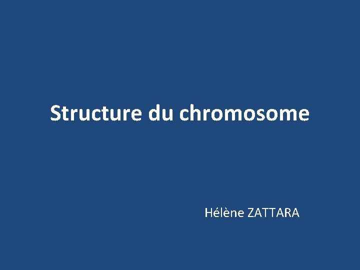 Structure du chromosome Hélène ZATTARA 