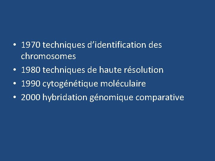  • 1970 techniques d’identification des chromosomes • 1980 techniques de haute résolution •