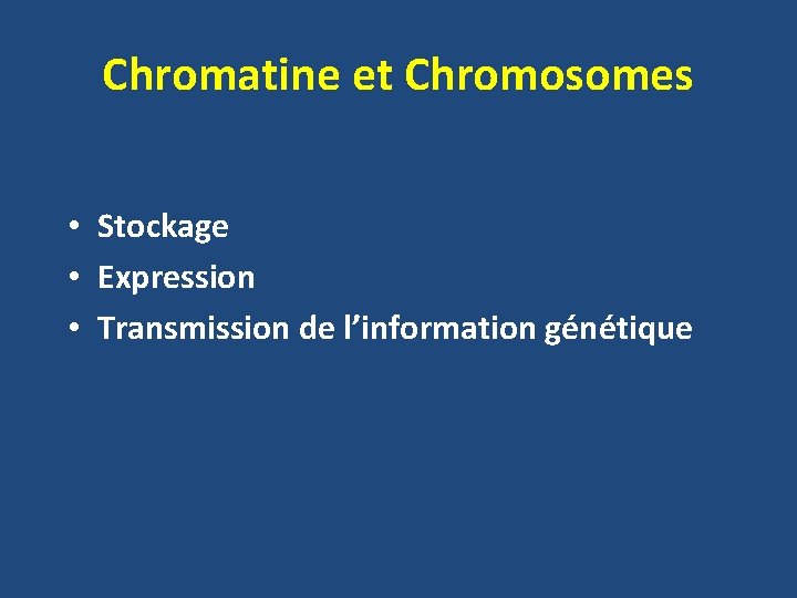 Chromatine et Chromosomes • Stockage • Expression • Transmission de l’information génétique 