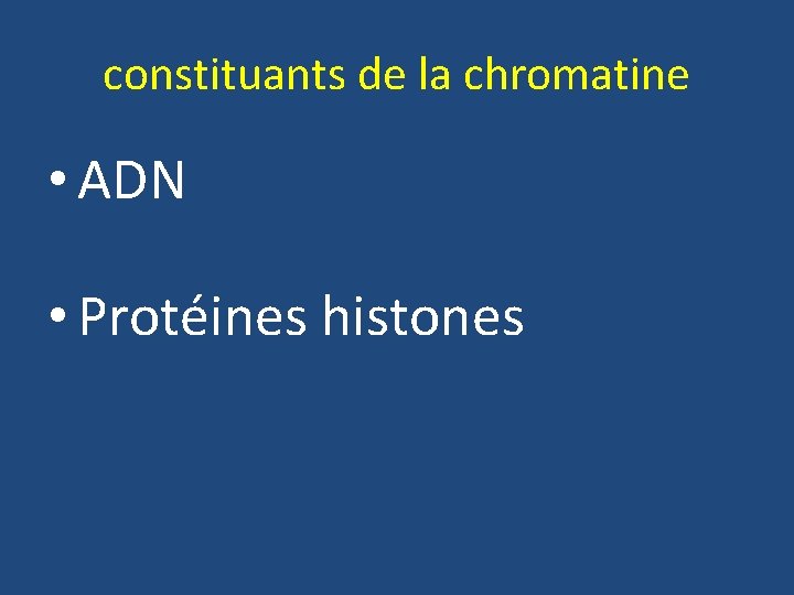 constituants de la chromatine • ADN • Protéines histones 