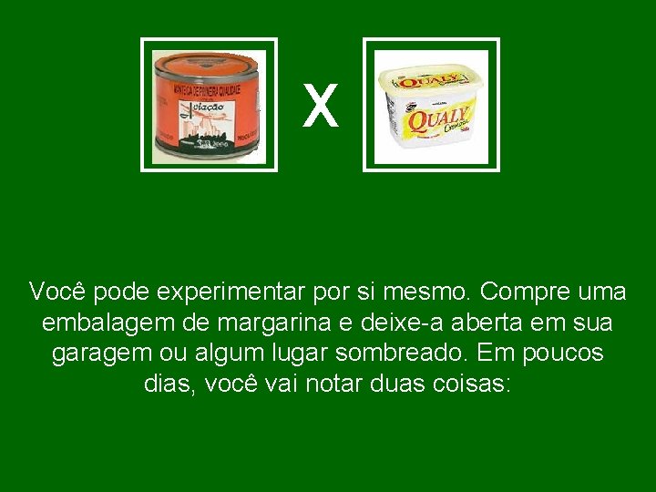 X Você pode experimentar por si mesmo. Compre uma embalagem de margarina e deixe-a