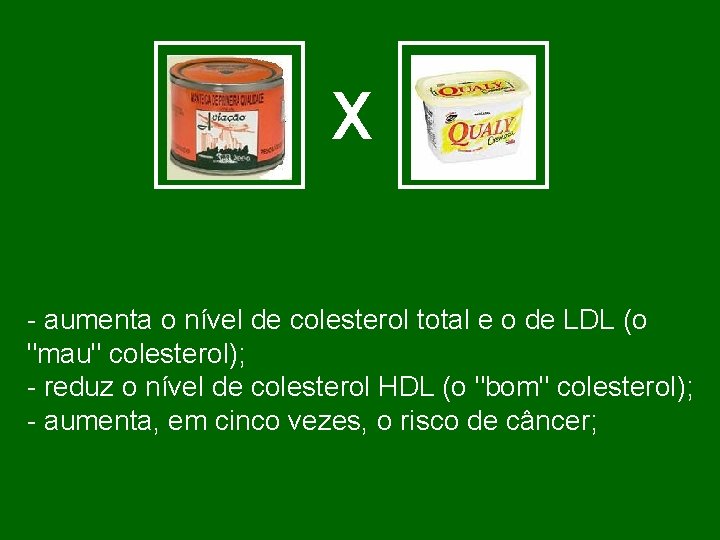 X - aumenta o nível de colesterol total e o de LDL (o "mau"