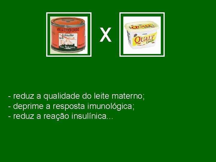 X - reduz a qualidade do leite materno; - deprime a resposta imunológica; -