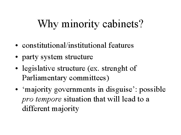 Why minority cabinets? • constitutional/institutional features • party system structure • legislative structure (ex.