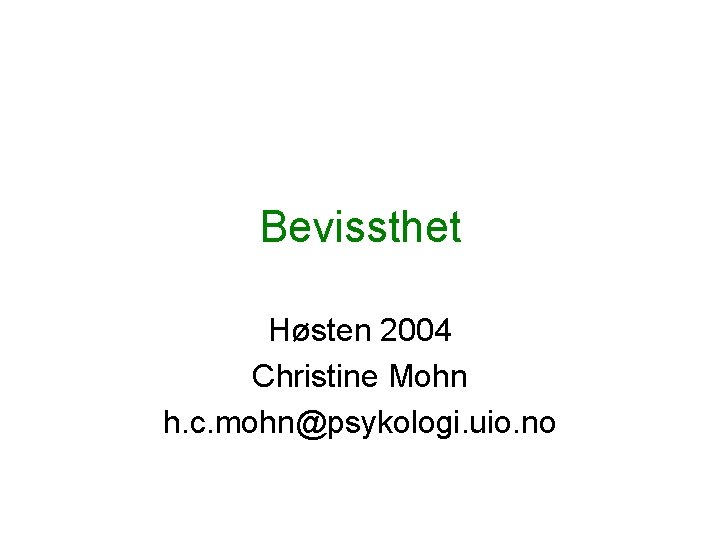 Bevissthet Høsten 2004 Christine Mohn h. c. mohn@psykologi. uio. no 