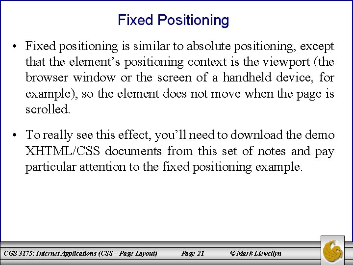 Fixed Positioning • Fixed positioning is similar to absolute positioning, except that the element’s