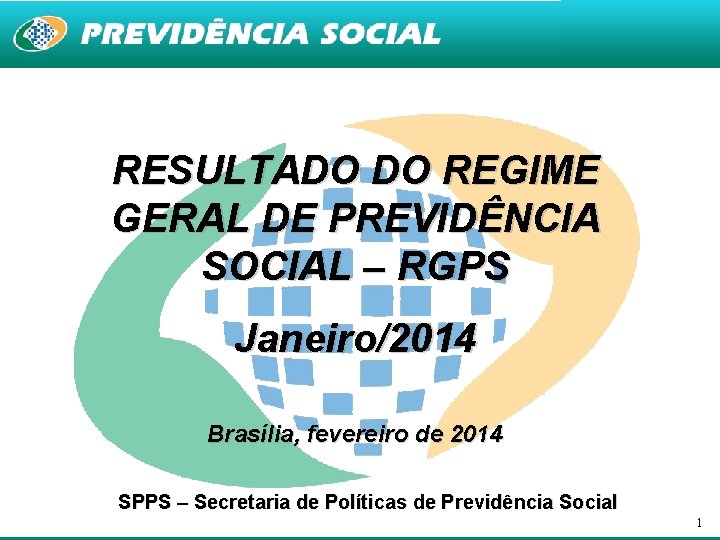 RESULTADO DO REGIME GERAL DE PREVIDÊNCIA SOCIAL – RGPS Janeiro/2014 Brasília, fevereiro de 2014