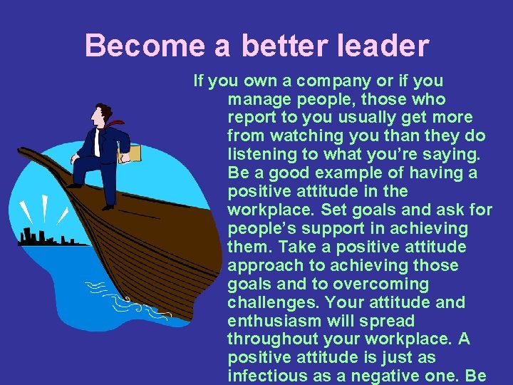 Become a better leader If you own a company or if you manage people,