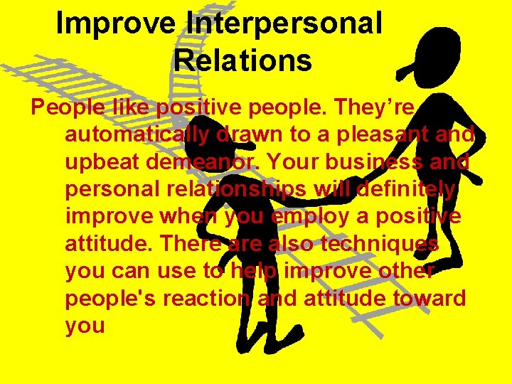 Improve Interpersonal Relations People like positive people. They’re automatically drawn to a pleasant and