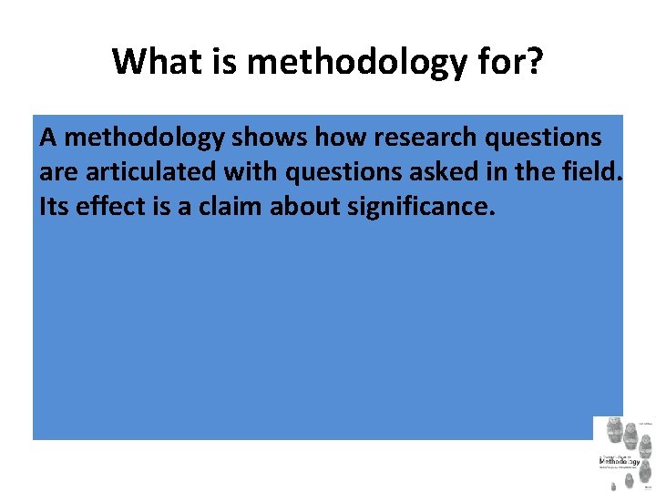 What is methodology for? A methodology shows how research questions are articulated with questions