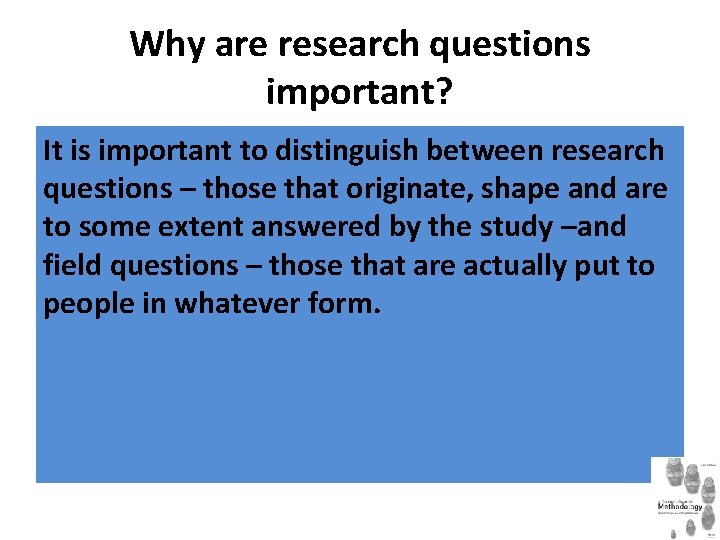 Why are research questions important? It is important to distinguish between research questions –