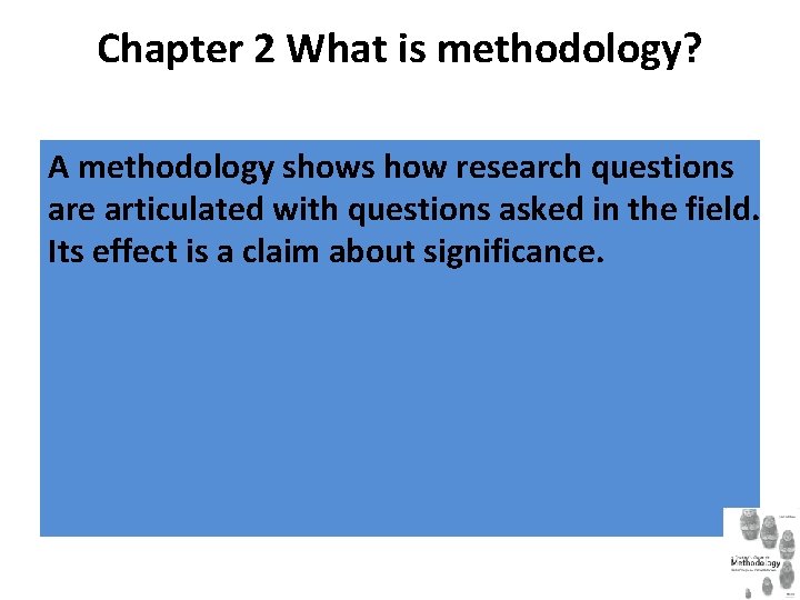 Chapter 2 What is methodology? A methodology shows how research questions are articulated with