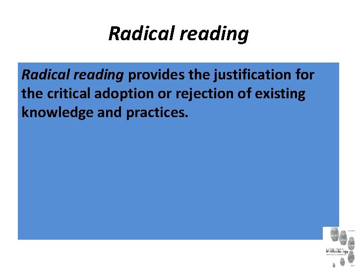 Radical reading provides the justification for the critical adoption or rejection of existing knowledge