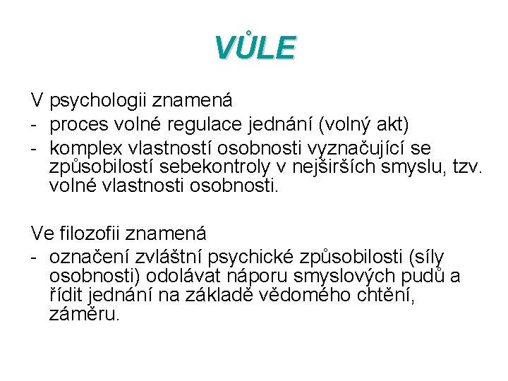 VŮLE V psychologii znamená - proces volné regulace jednání (volný akt) - komplex vlastností