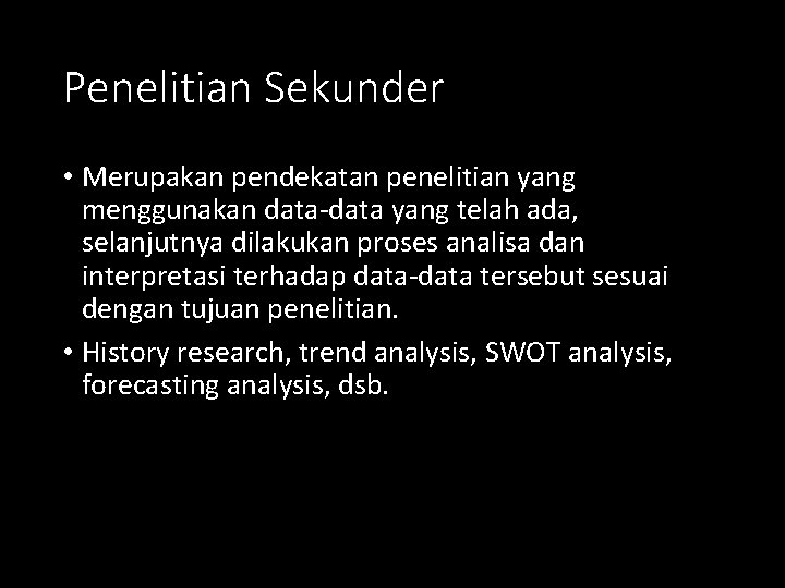 Penelitian Sekunder • Merupakan pendekatan penelitian yang menggunakan data-data yang telah ada, selanjutnya dilakukan