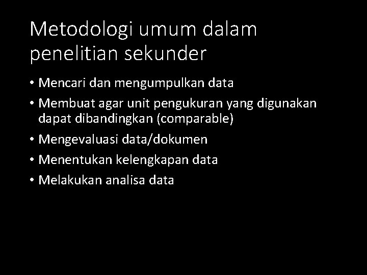 Metodologi umum dalam penelitian sekunder • Mencari dan mengumpulkan data • Membuat agar unit