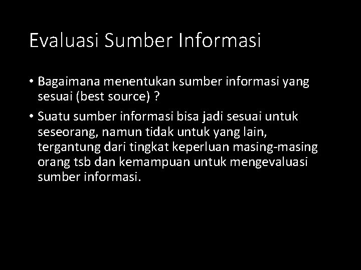 Evaluasi Sumber Informasi • Bagaimana menentukan sumber informasi yang sesuai (best source) ? •