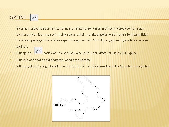 SPLINE merupakan perangkat gambar yang berfungsi untuk membuat kurva (bentuk tidak beraturan) dan biasanya