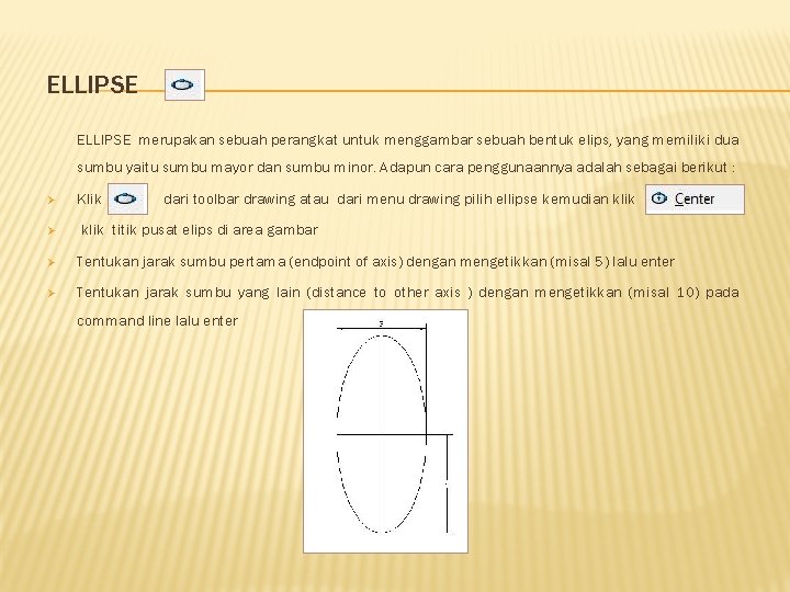 ELLIPSE merupakan sebuah perangkat untuk menggambar sebuah bentuk elips, yang memiliki dua sumbu yaitu