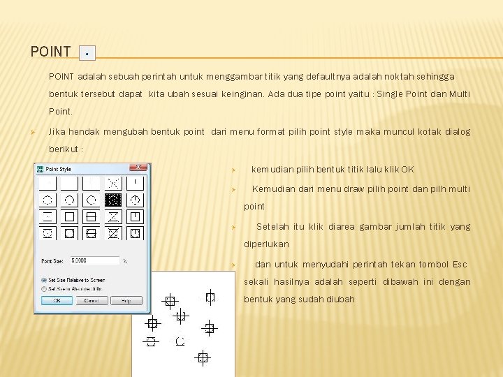 POINT adalah sebuah perintah untuk menggambar titik yang defaultnya adalah noktah sehingga bentuk tersebut