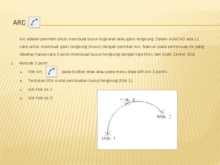 ARC Arc adalah perintah untuk membuat busur lingkaran atau garis lengkung. Dalam Auto. CAD