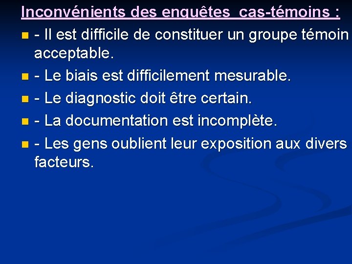 Inconvénients des enquêtes cas-témoins : n - Il est difficile de constituer un groupe