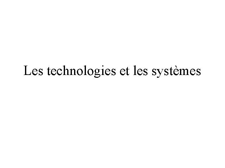 Les technologies et les systèmes 