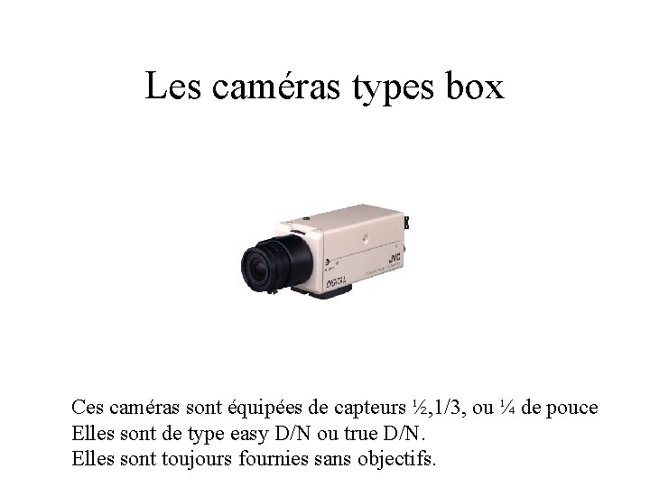 Les caméras types box Ces caméras sont équipées de capteurs ½, 1/3, ou ¼