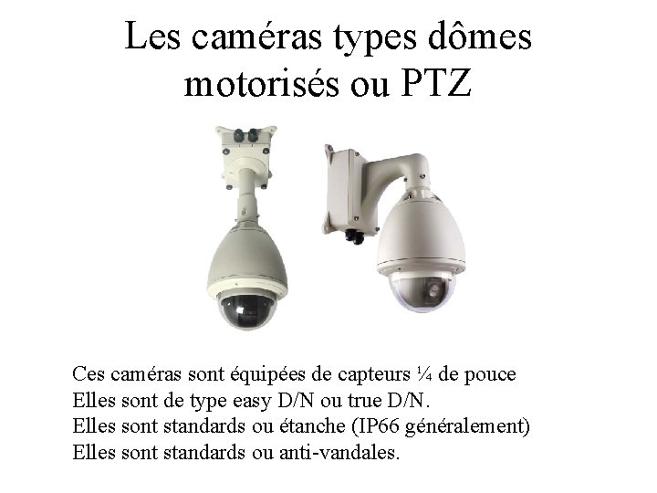 Les caméras types dômes motorisés ou PTZ Ces caméras sont équipées de capteurs ¼