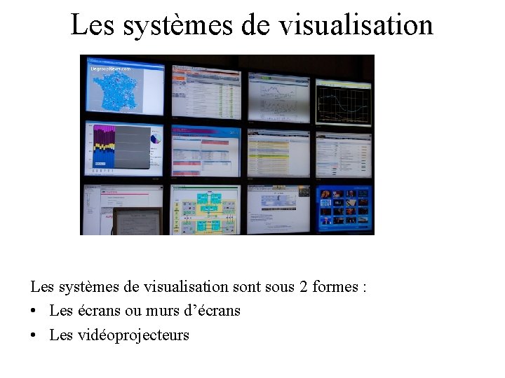 Les systèmes de visualisation sont sous 2 formes : • Les écrans ou murs