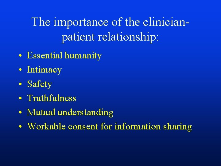 The importance of the clinicianpatient relationship: • • • Essential humanity Intimacy Safety Truthfulness