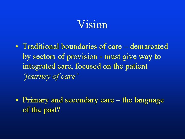 Vision • Traditional boundaries of care – demarcated by sectors of provision - must