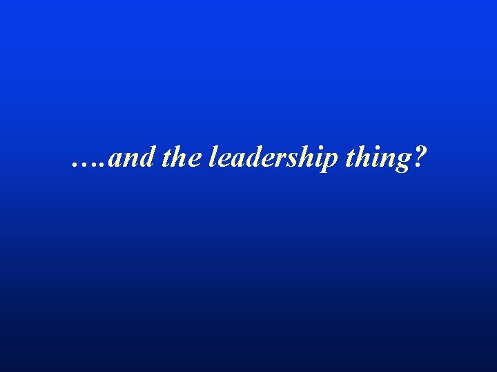 …. and the leadership thing? 