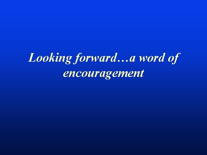 Looking forward…a word of encouragement 