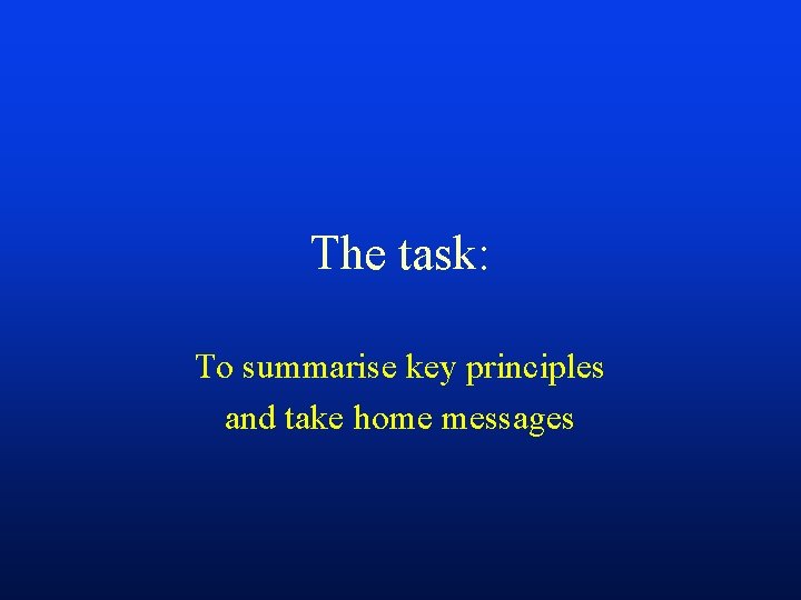 The task: To summarise key principles and take home messages 