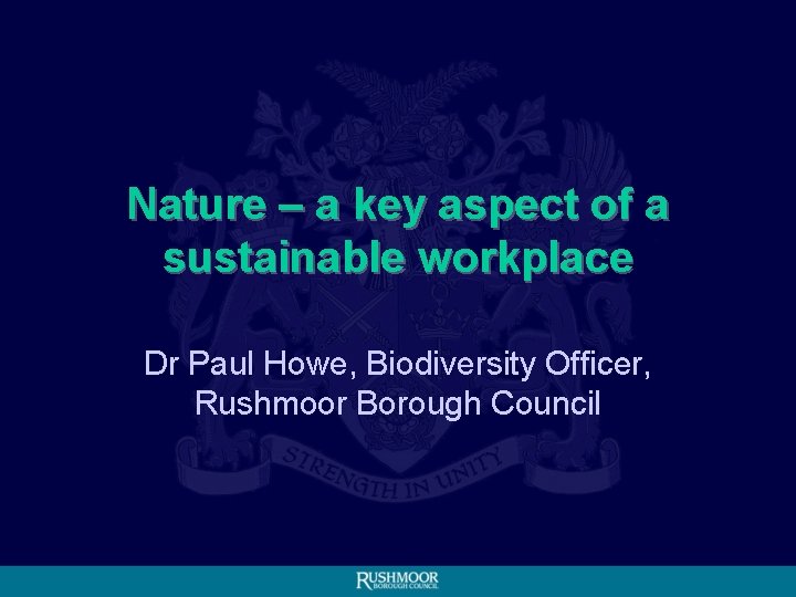 Nature – a key aspect of a sustainable workplace Dr Paul Howe, Biodiversity Officer,