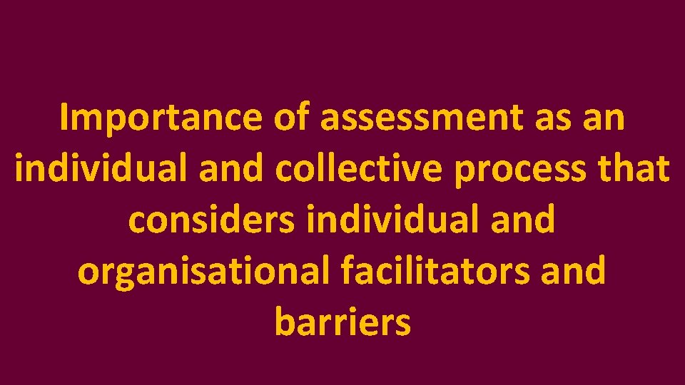 Importance of assessment as an individual and collective process that considers individual and organisational