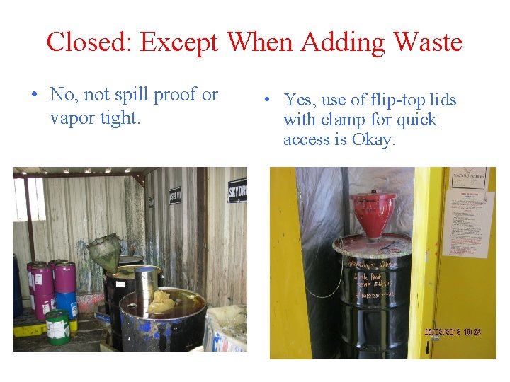 Closed: Except When Adding Waste • No, not spill proof or vapor tight. •