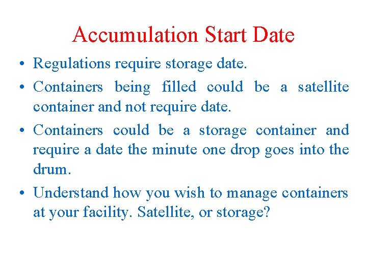 Accumulation Start Date • Regulations require storage date. • Containers being filled could be