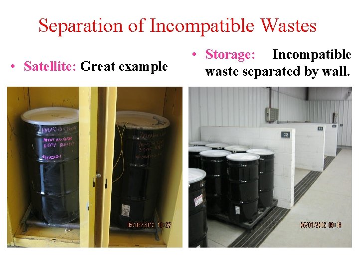Separation of Incompatible Wastes • Satellite: Great example • Storage: Incompatible waste separated by