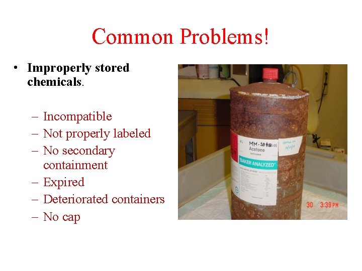 Common Problems! • Improperly stored chemicals. – Incompatible – Not properly labeled – No